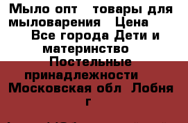 Мыло-опт - товары для мыловарения › Цена ­ 10 - Все города Дети и материнство » Постельные принадлежности   . Московская обл.,Лобня г.